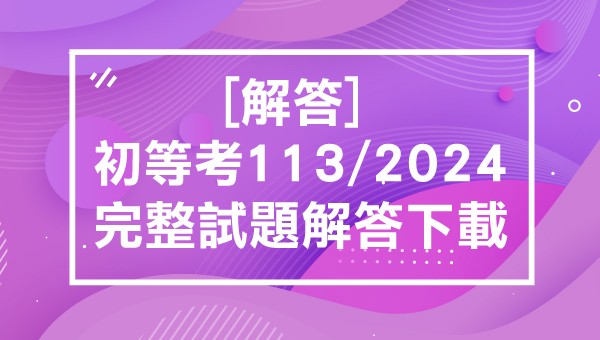 【解答】2024/113初等考最新解答-完整下載