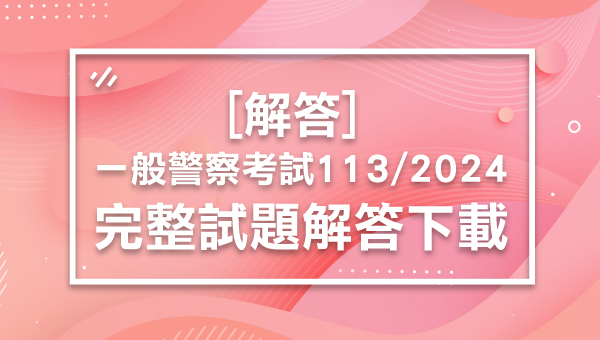[解答]2024/113一般警察/移民/國安局特考最新解答-完整下載