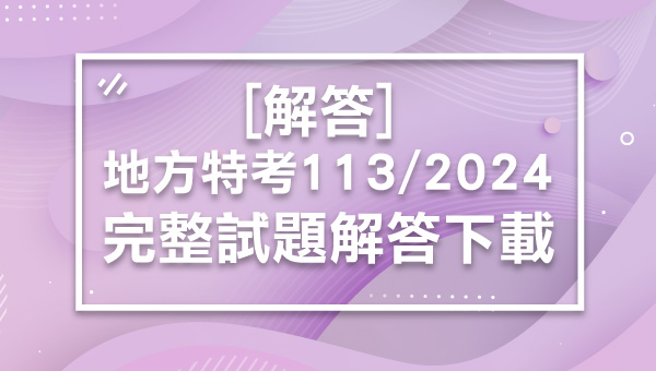 【解答】2024/113｜地方特考｜最新解答-完整下載