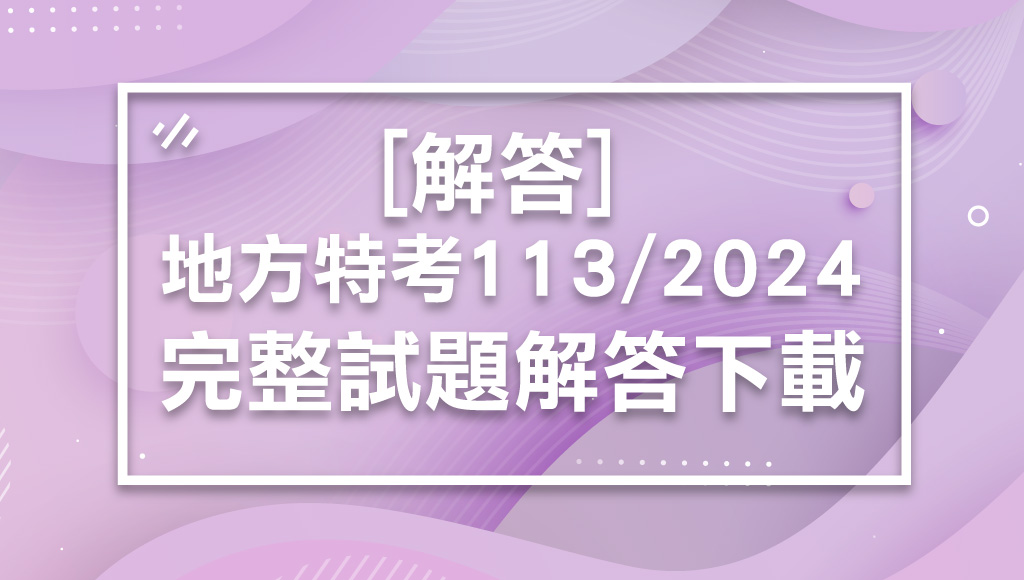 [解答]2024/113地方特考,地方政府特考最新解答-完整下載
